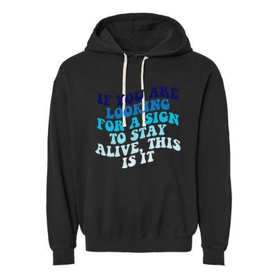 If You Are Looking For A Sign To Stay Alive Garment-Dyed Fleece Hoodie