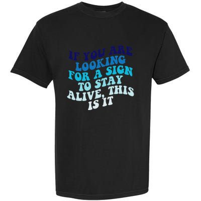 If You Are Looking For A Sign To Stay Alive Garment-Dyed Heavyweight T-Shirt