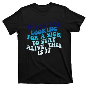 If You Are Looking For A Sign To Stay Alive T-Shirt