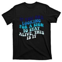 If You Are Looking For A Sign To Stay Alive T-Shirt