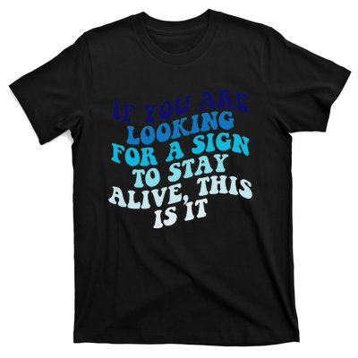 If You Are Looking For A Sign To Stay Alive T-Shirt