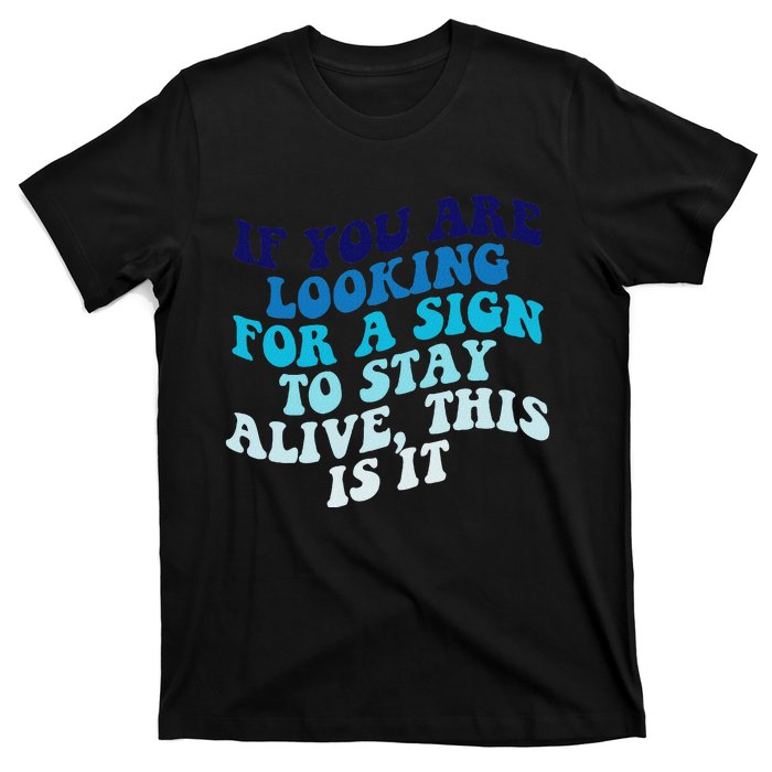 If You Are Looking For A Sign To Stay Alive T-Shirt