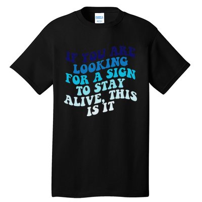 If You Are Looking For A Sign To Stay Alive Tall T-Shirt