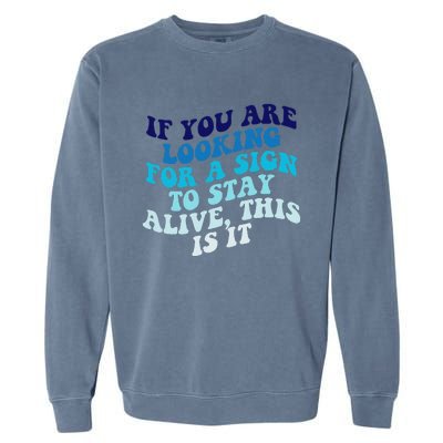 If You Are Looking For A Sign To Stay Alive Garment-Dyed Sweatshirt