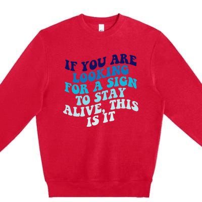 If You Are Looking For A Sign To Stay Alive Premium Crewneck Sweatshirt