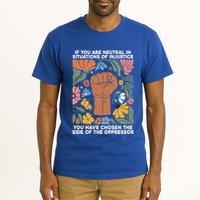 If You Are Neutral In Situations Of Injustice You Have Chosen The Side Of Oppres Tall T-Shirt