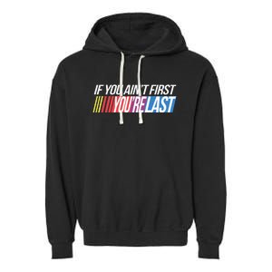 If You AinT First YouRe Last Formula Racing Garment-Dyed Fleece Hoodie