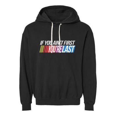 If You AinT First YouRe Last Formula Racing Garment-Dyed Fleece Hoodie