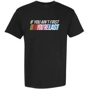 If You AinT First YouRe Last Formula Racing Garment-Dyed Heavyweight T-Shirt