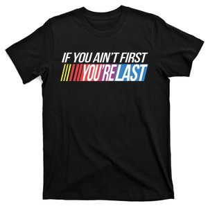 If You AinT First YouRe Last Formula Racing T-Shirt