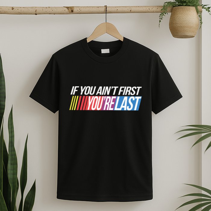 If You AinT First YouRe Last Formula Racing T-Shirt