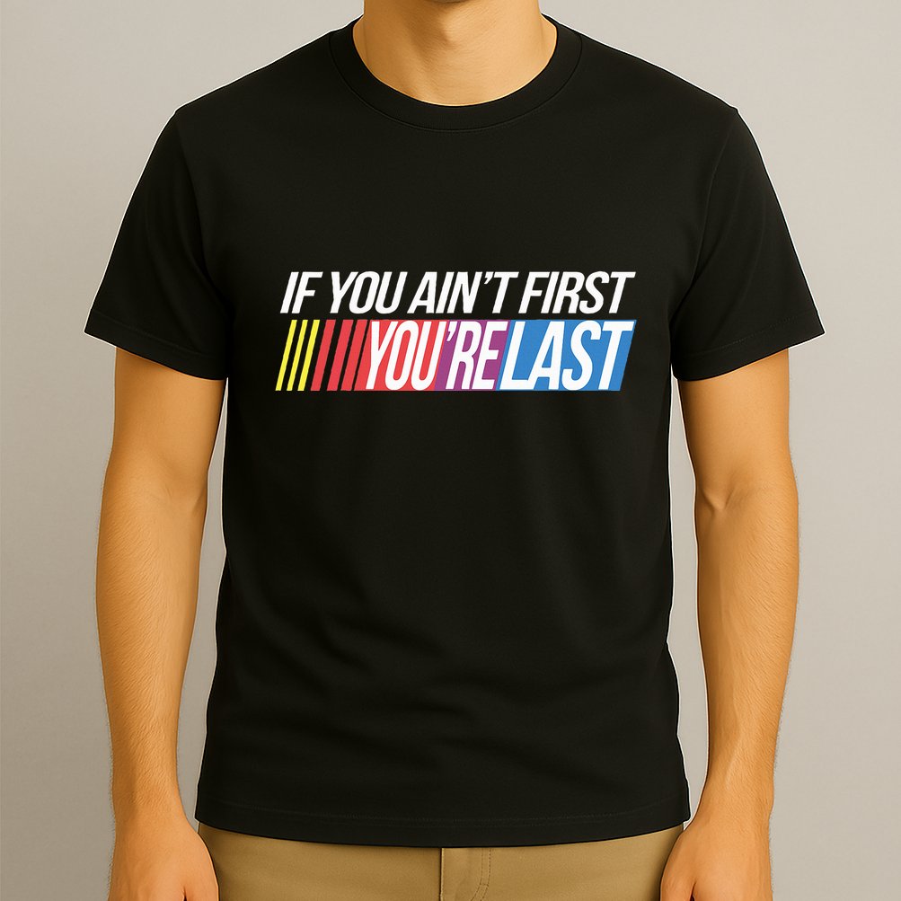 If You AinT First YouRe Last Formula Racing T-Shirt