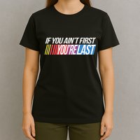 If You AinT First YouRe Last Formula Racing T-Shirt