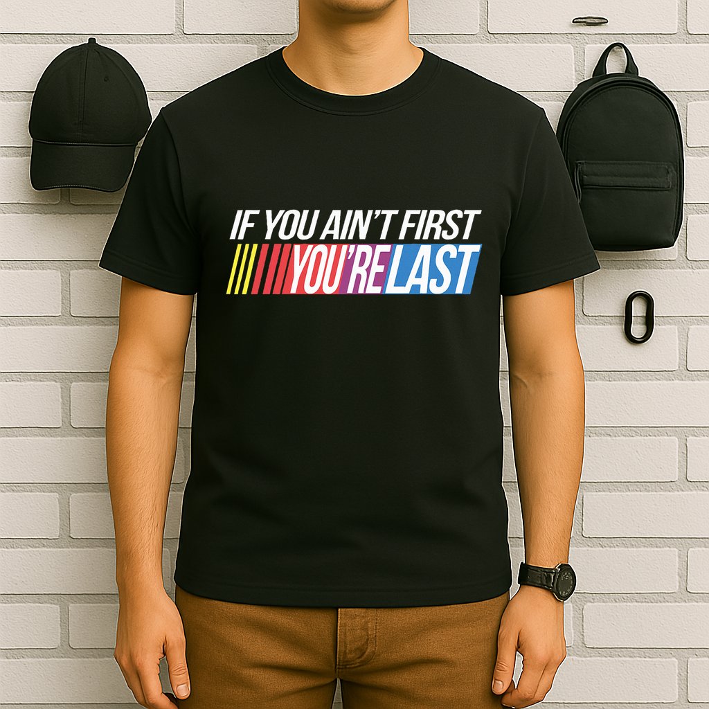 If You AinT First YouRe Last Formula Racing T-Shirt