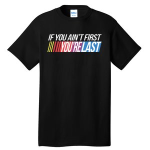 If You AinT First YouRe Last Formula Racing Tall T-Shirt