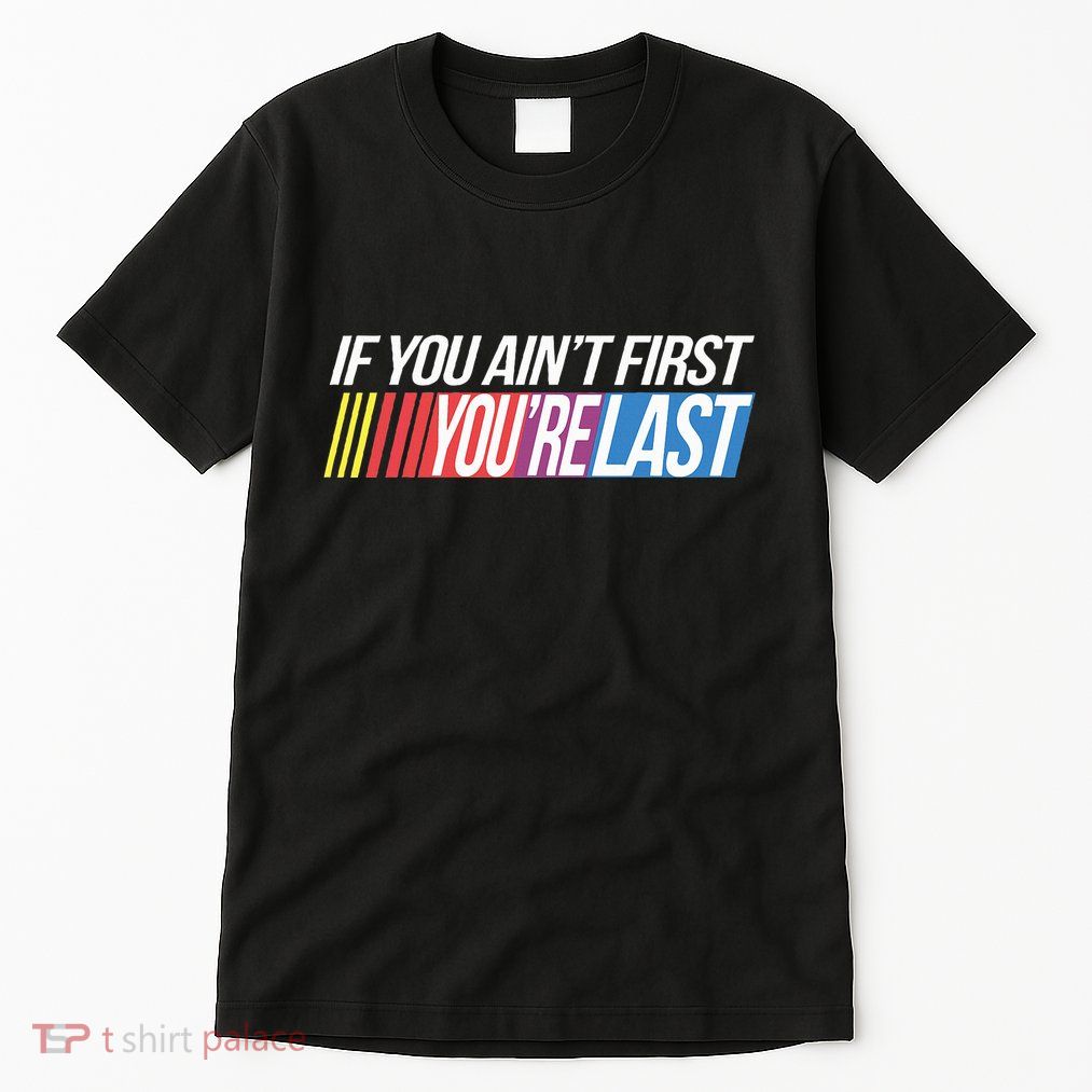 If You AinT First YouRe Last Formula Racing Tall T-Shirt
