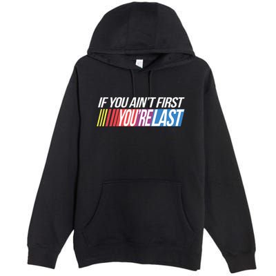 If You AinT First YouRe Last Formula Racing Premium Pullover Hoodie