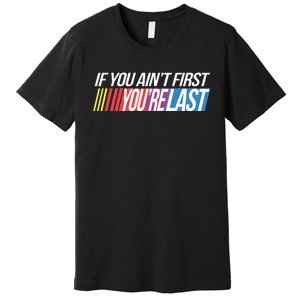 If You AinT First YouRe Last Formula Racing Premium T-Shirt