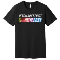 If You AinT First YouRe Last Formula Racing Premium T-Shirt