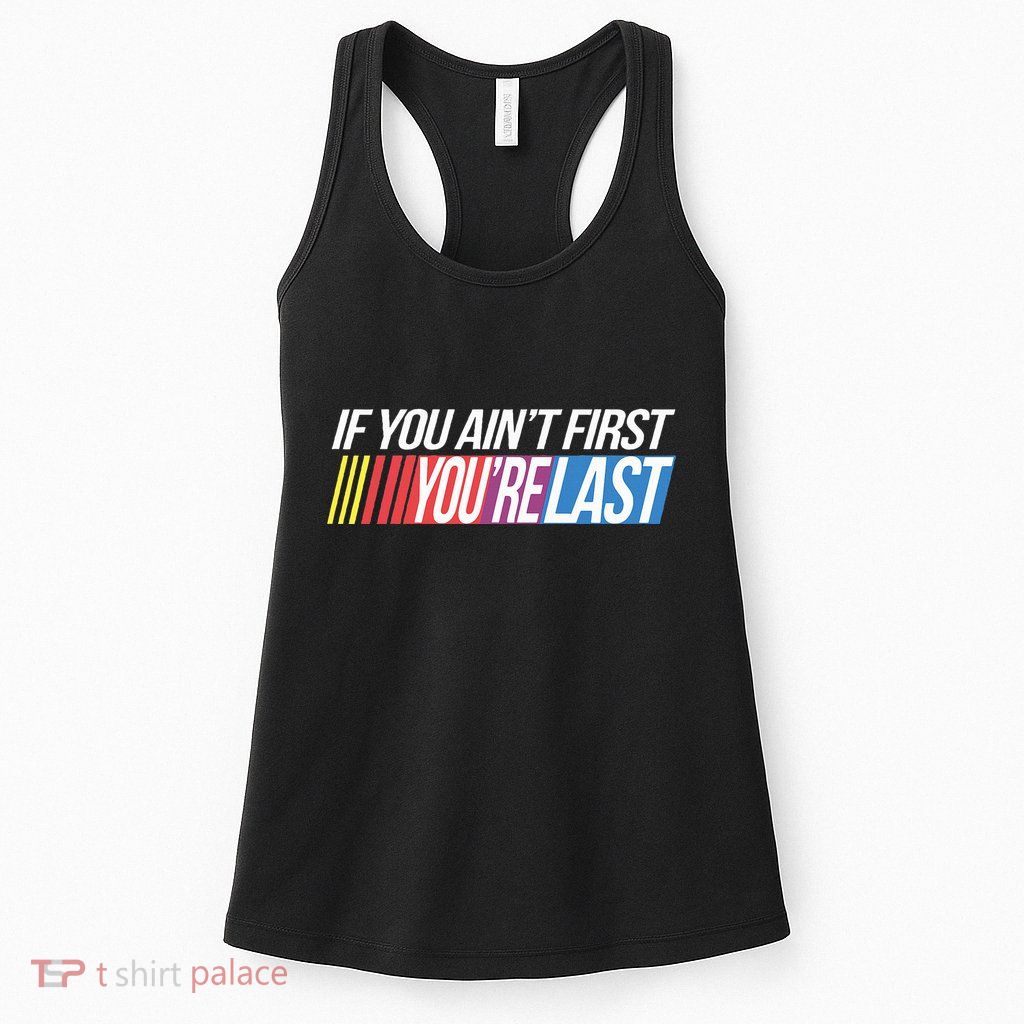 If You AinT First YouRe Last Formula Racing Womens Tank Top