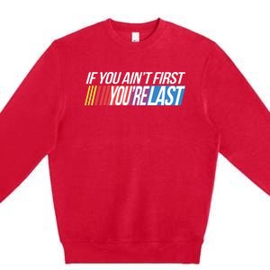 If You AinT First YouRe Last Formula Racing Premium Crewneck Sweatshirt