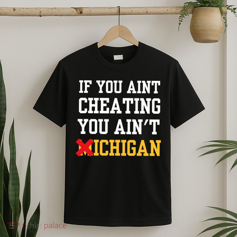 If You Aint Cheating You AinT Michigan T-Shirt