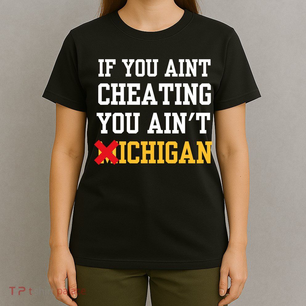 If You Aint Cheating You AinT Michigan T-Shirt