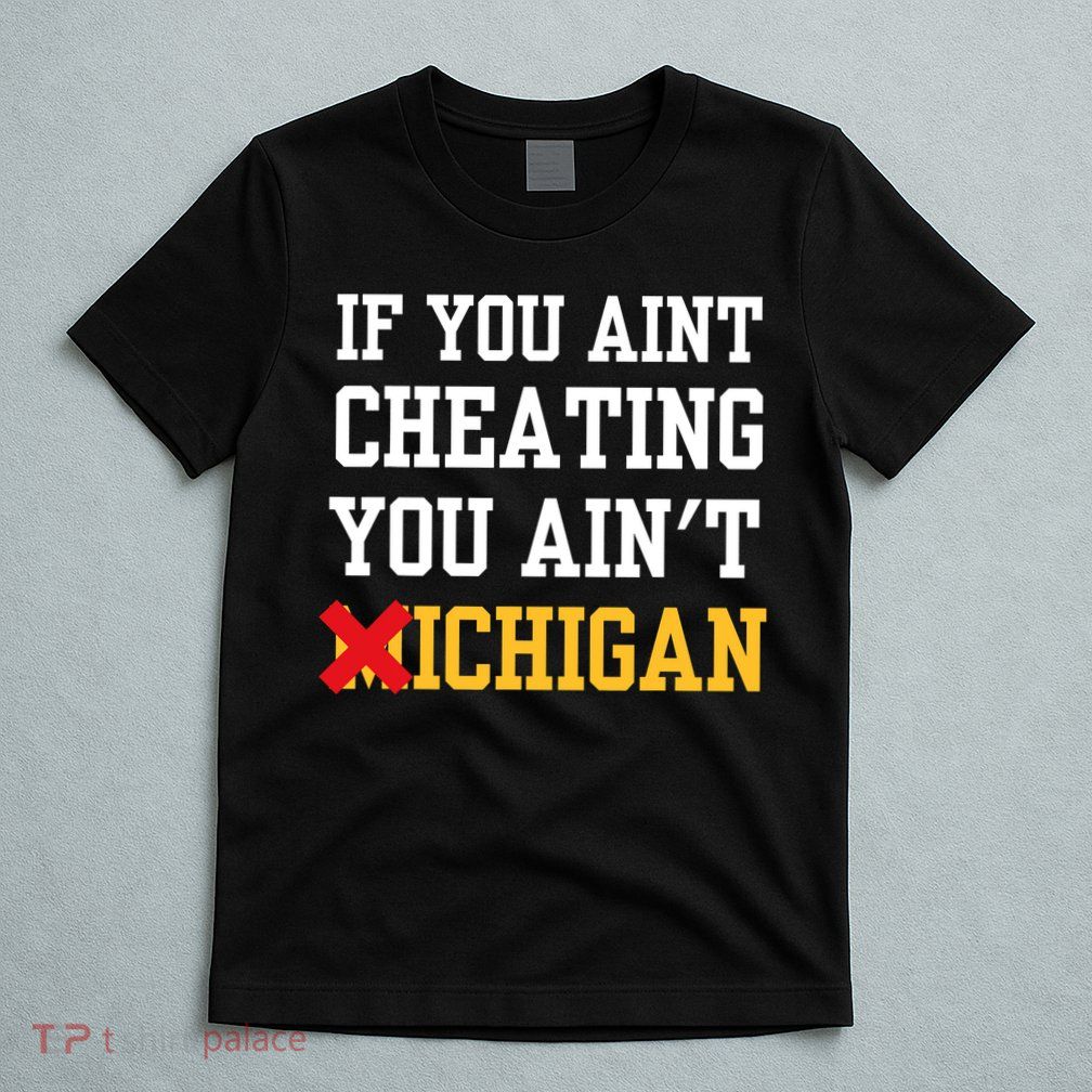 If You Aint Cheating You AinT Michigan T-Shirt