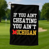 If You Aint Cheating You AinT Michigan Golf Towel