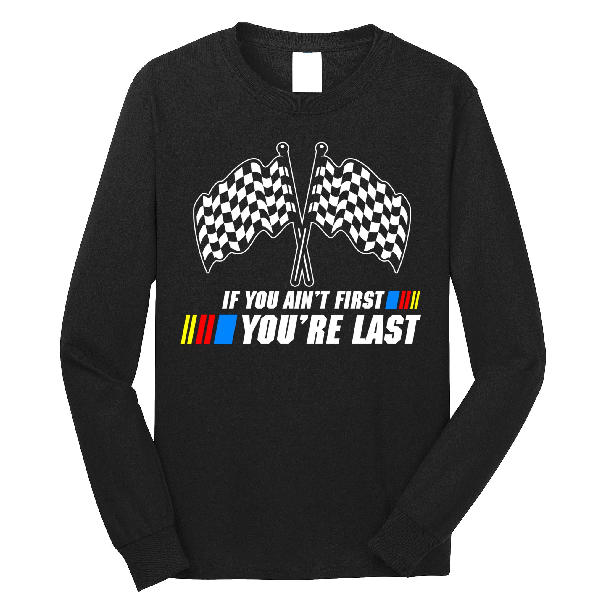 If You Aint First Youre Last Long Sleeve Shirt