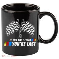 If You Aint First Youre Last 11oz C Handle Ceramic Mug