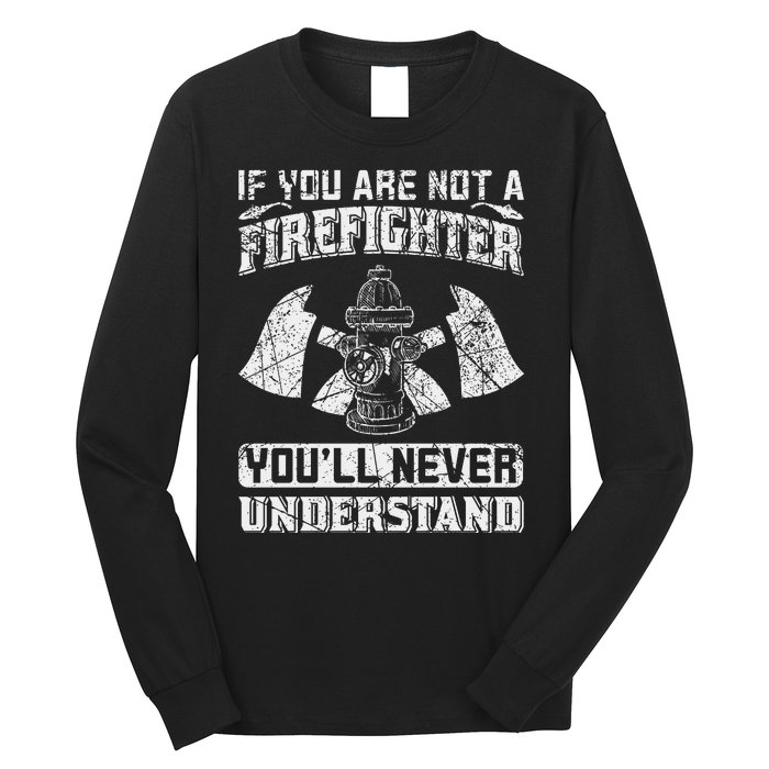 If You Are Not A Firefighter You'll Never Understand Long Sleeve Shirt