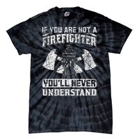 If You Are Not A Firefighter You'll Never Understand Tie-Dye T-Shirt