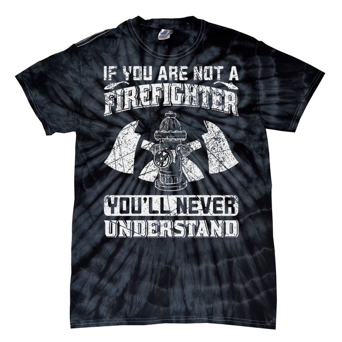 If You Are Not A Firefighter You'll Never Understand Tie-Dye T-Shirt