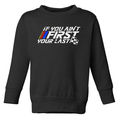 If You AinT First YouRe Last Funny Motor Racer Toddler Sweatshirt