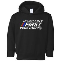 If You AinT First YouRe Last Funny Motor Racer Toddler Hoodie