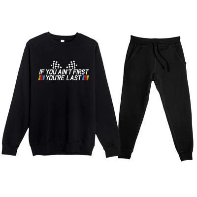 If You Aint First Youre Last Funny Drag Racing Fathers Day Cool Gift Premium Crewneck Sweatsuit Set