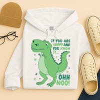 If You Are Happy And You Know It Oh No Funny Dinosaur Hoodie