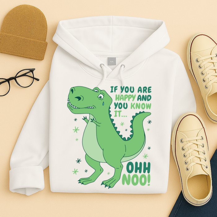 If You Are Happy And You Know It Oh No Funny Dinosaur Hoodie