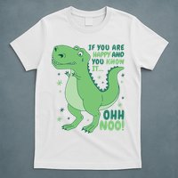 If You Are Happy And You Know It Oh No Funny Dinosaur T-Shirt