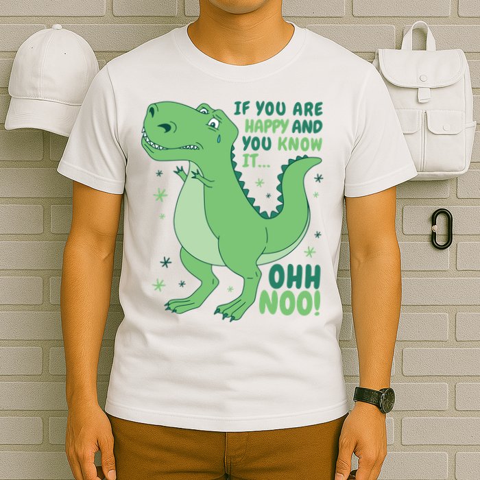 If You Are Happy And You Know It Oh No Funny Dinosaur T-Shirt