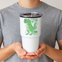 If You Are Happy And You Know It Oh No Funny Dinosaur Tumbler