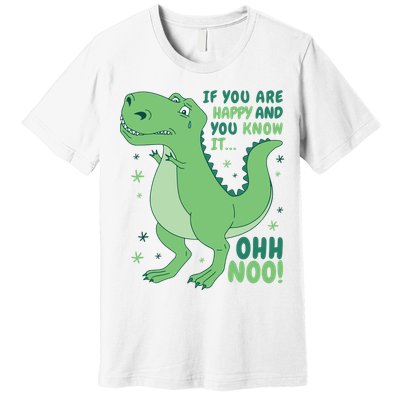 If You Are Happy And You Know It Oh No Funny Dinosaur Premium T-Shirt