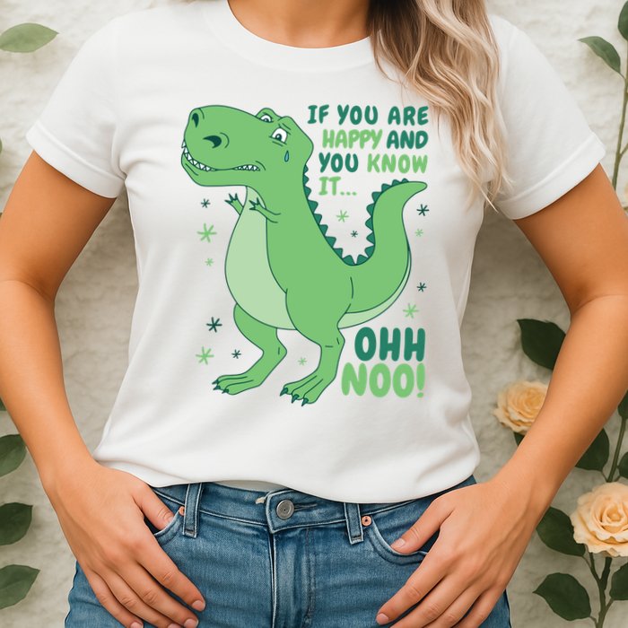 If You Are Happy And You Know It Oh No Funny Dinosaur Womens T-Shirt