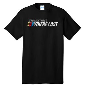 If You AinT First YouRe Last Tall T-Shirt