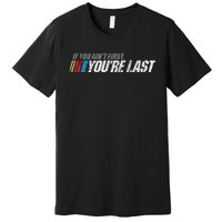 If You AinT First YouRe Last Premium T-Shirt