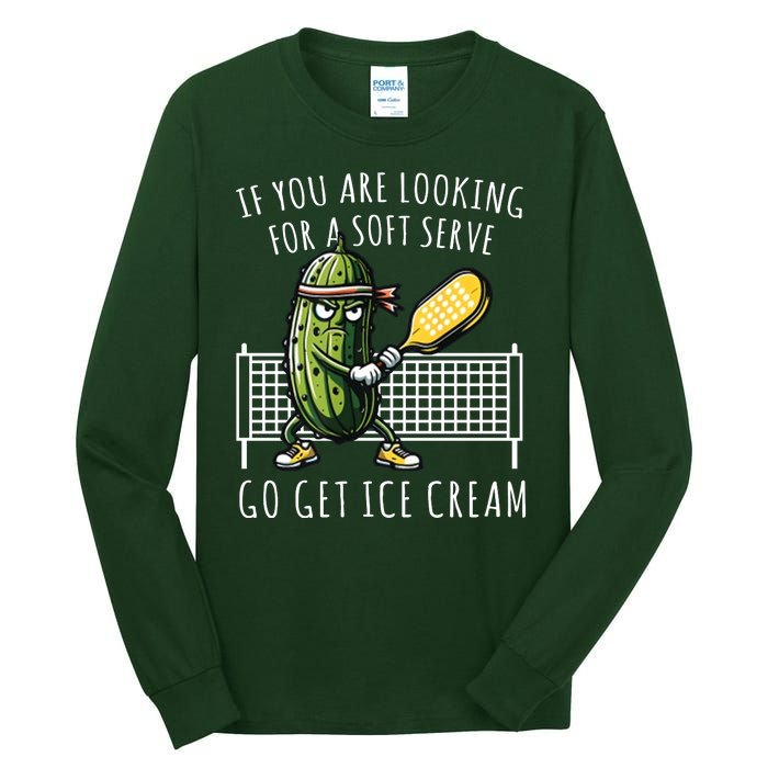 If You Are Looking For A Soft Serve Go Get Ice Cream Funny Pickleball Tall Long Sleeve T-Shirt