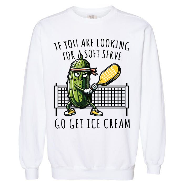 If You Are Looking For A Soft Serve Go Get Ice Cream Funny Pickleball Garment-Dyed Sweatshirt