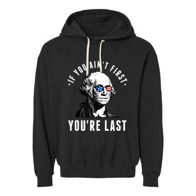 If You AinT First YouRe Last Independence Day 4th Of July Garment-Dyed Fleece Hoodie