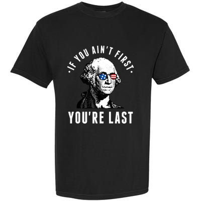 If You AinT First YouRe Last Independence Day 4th Of July Garment-Dyed Heavyweight T-Shirt